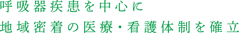 呼吸器疾患を中心に地域密着の医療・看護体制を確立